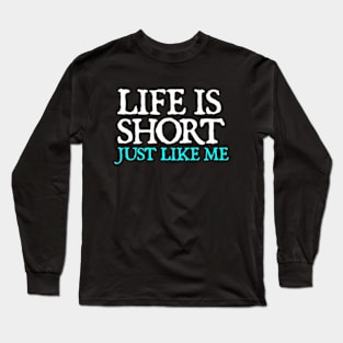 Life is Short Just like Me Funny quotes Long Sleeve T-Shirt